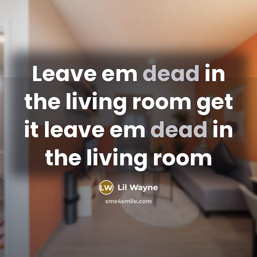 “Leave em dead in the living room get it leave…” quote by Lil Wayne