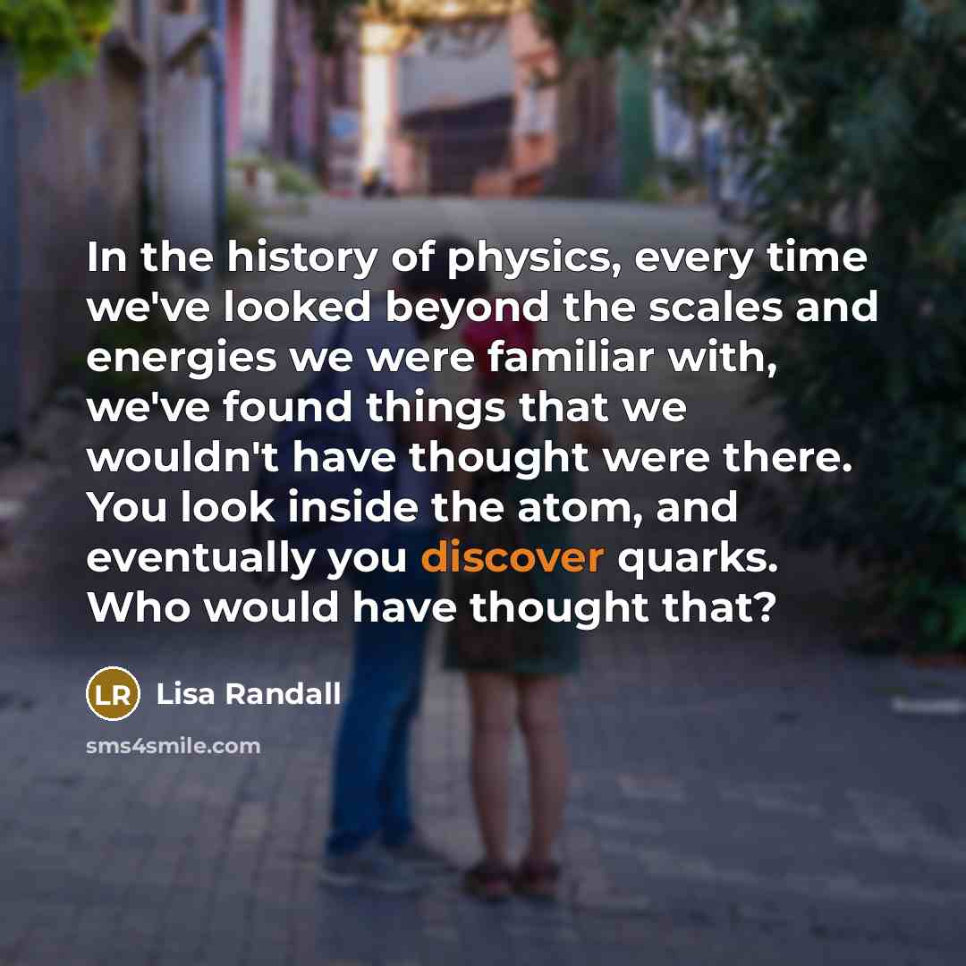 “In the history of physics, every time we've looked beyond…” quote by Lisa Randall