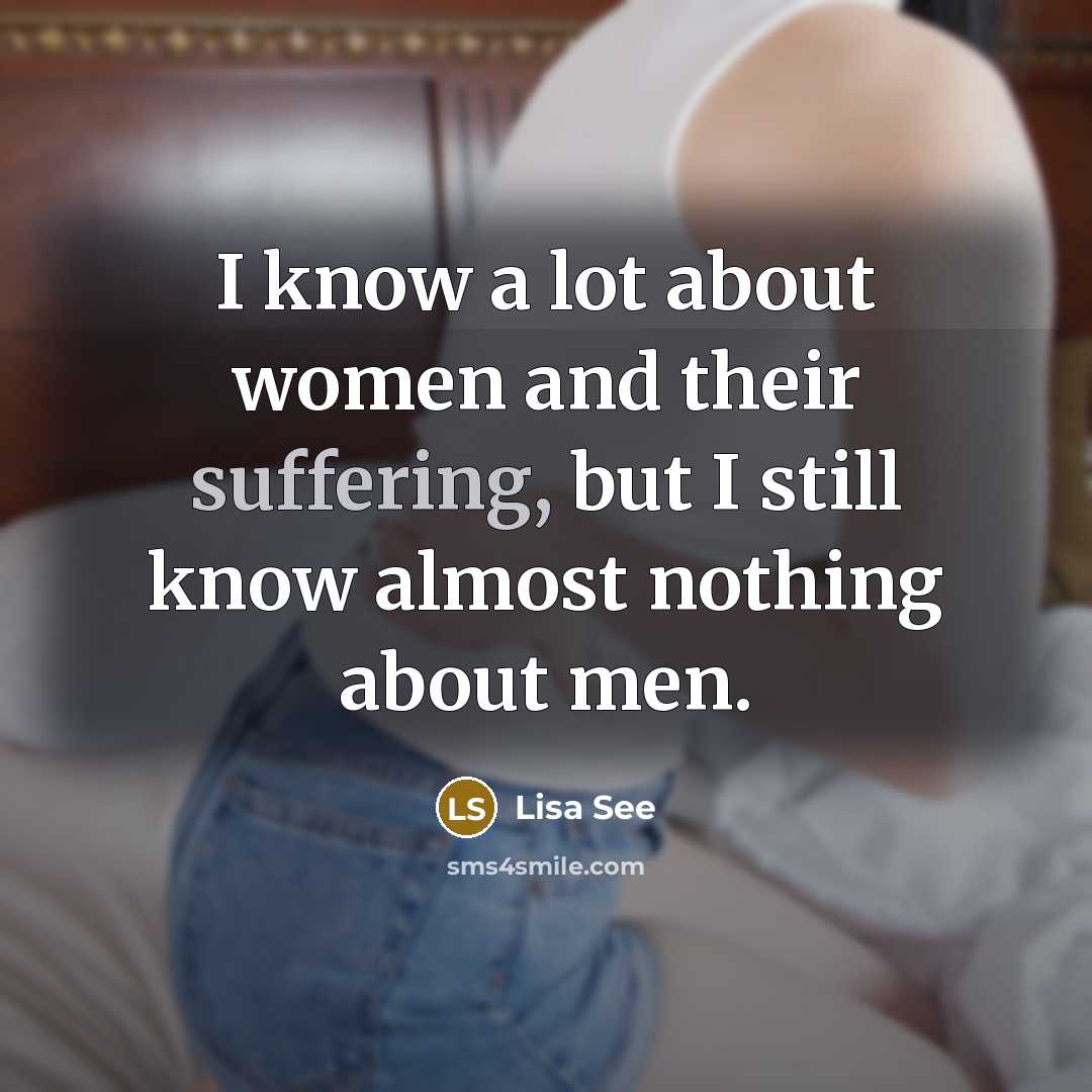 “I know a lot about women and their suffering, but…” quote by Lisa See