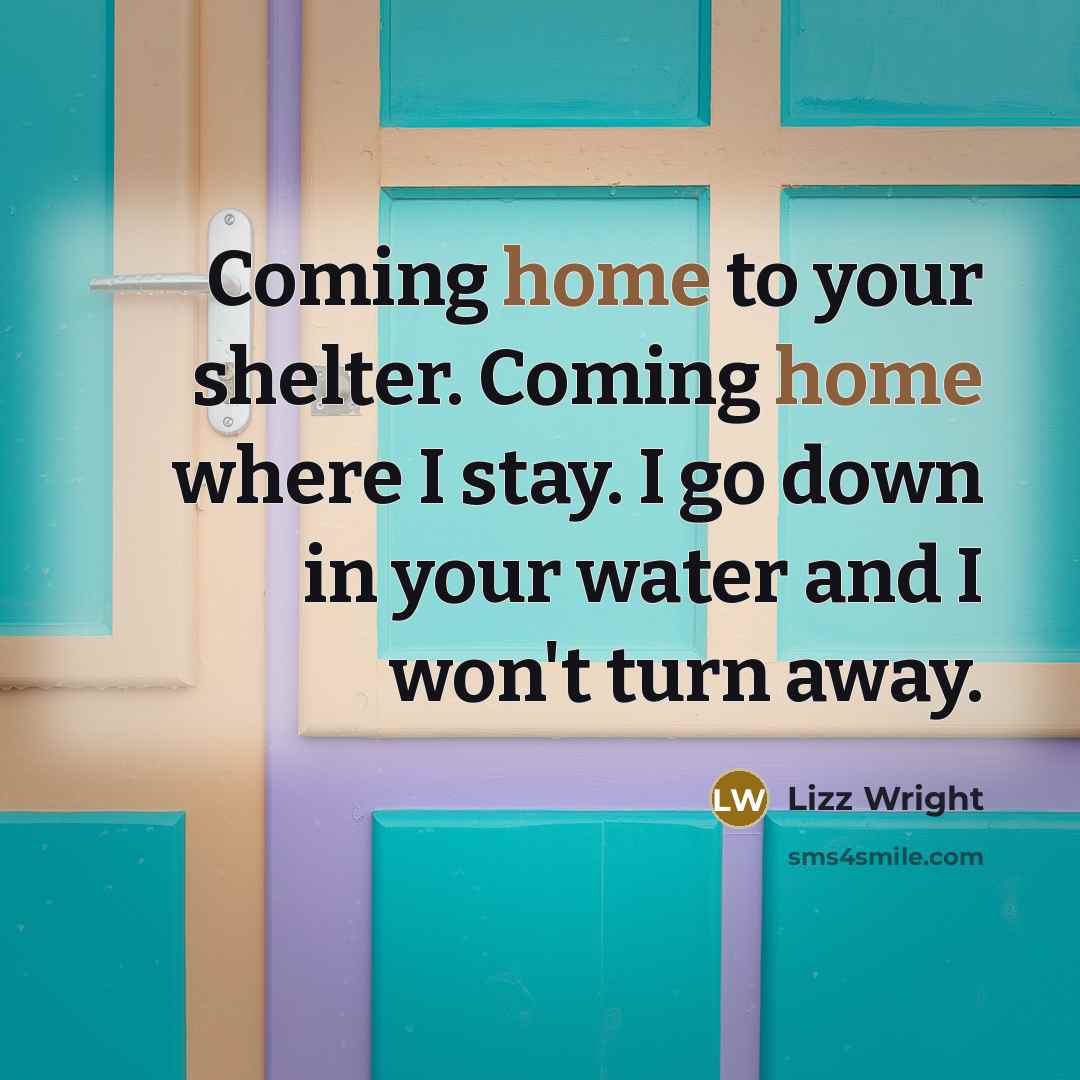 “Coming home to your shelter. Coming home where I stay.…” quote by Lizz Wright