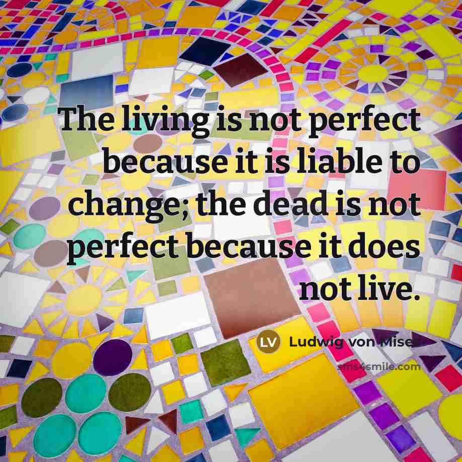 “The living is not perfect because it is liable to…” quote by Ludwig von Mises
