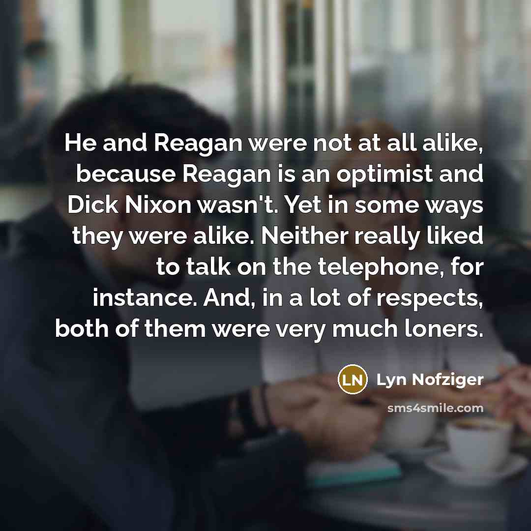 “He and Reagan were not at all alike, because Reagan…” quote by Lyn Nofziger