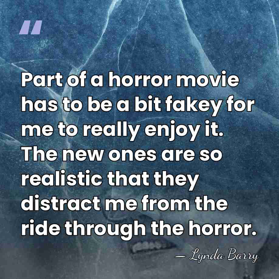 Part of a horror movie has to be a bit fakey for&hellip; - Lynda Barry