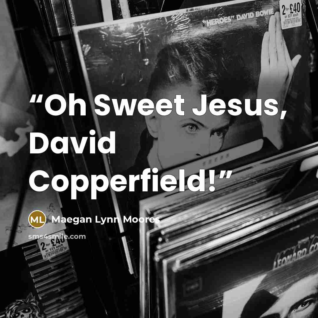 “Oh Sweet Jesus, David Copperfield!” quote by Maegan Lynn Moores