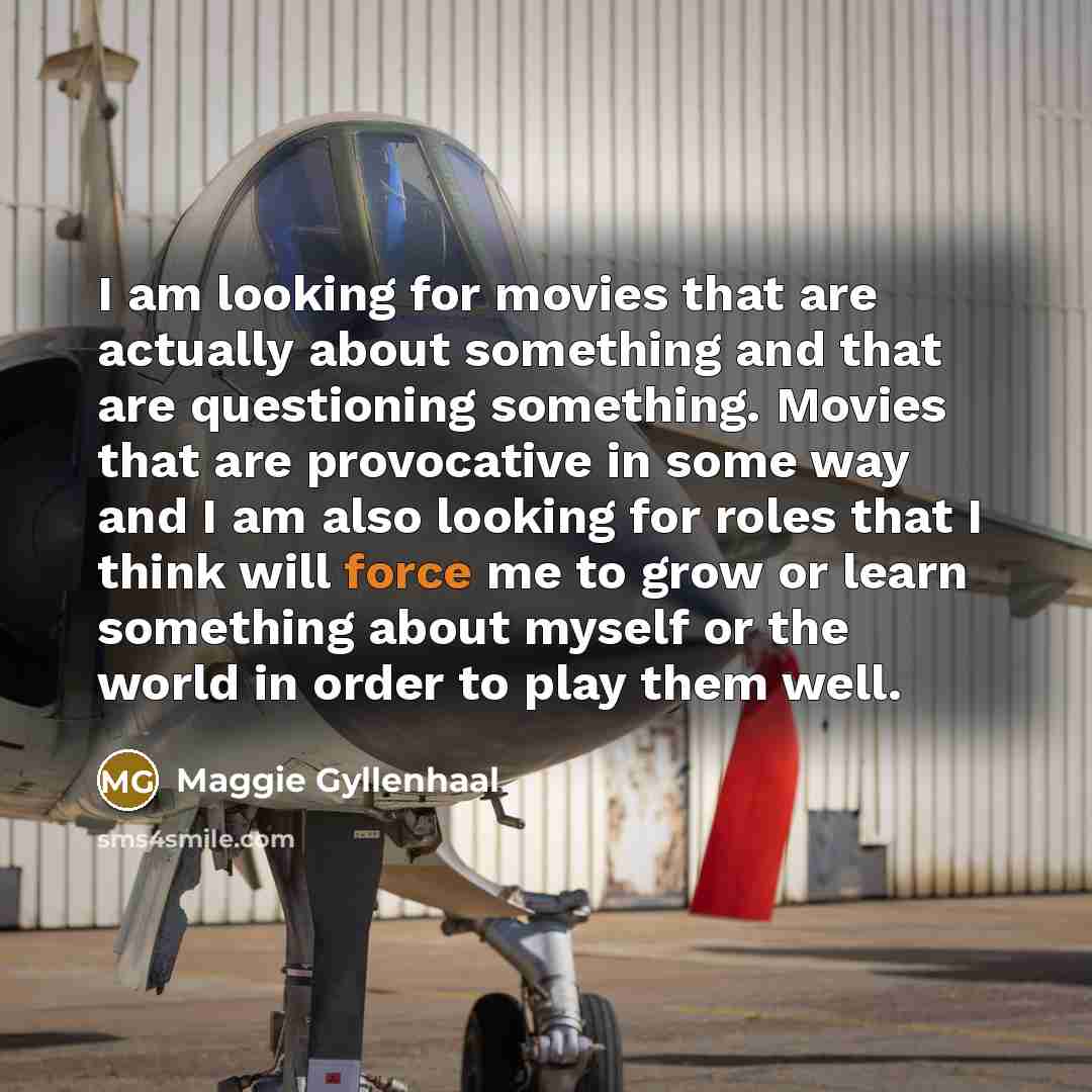 “I am looking for movies that are actually about something…” quote by Maggie Gyllenhaal