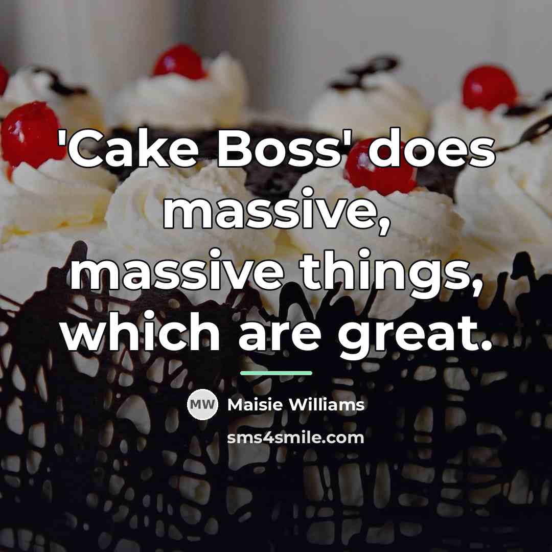 “'Cake Boss' does massive, massive things, which are great.…” quote by Maisie Williams