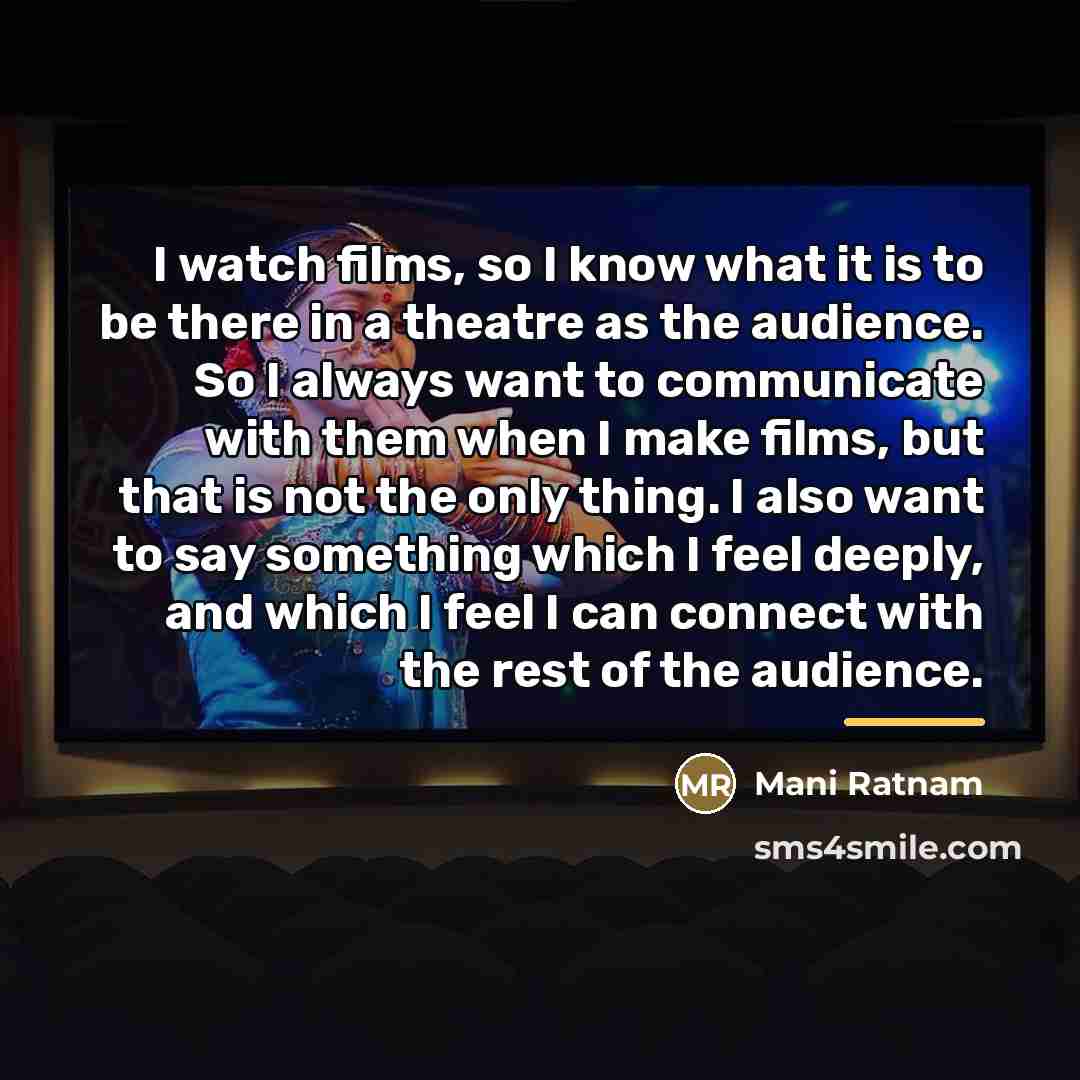 “I watch films, so I know what it is to…” quote by Mani Ratnam