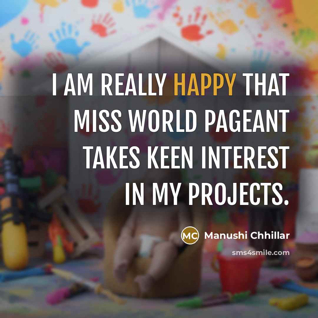 “I am really happy that Miss World pageant takes keen…” quote by Manushi Chhillar