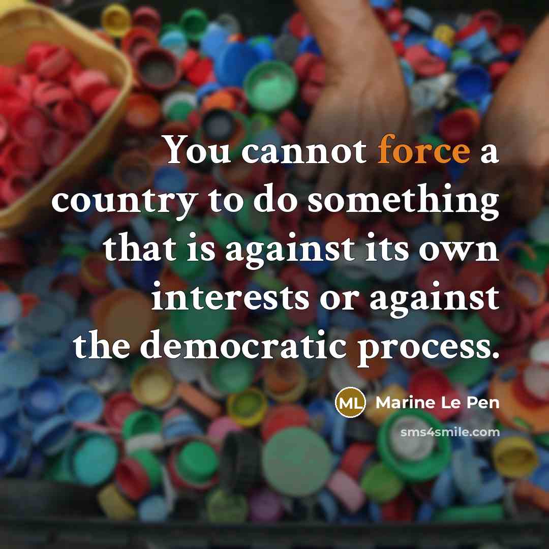 “You cannot force a country to do something that is…” quote by Marine Le Pen