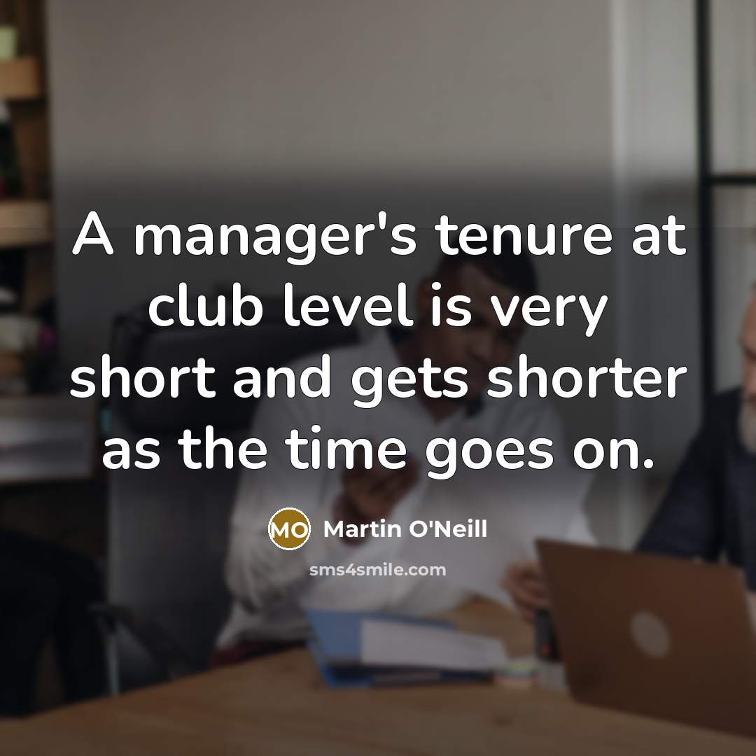“A manager's tenure at club level is very short and…” quote by Martin O'Neill