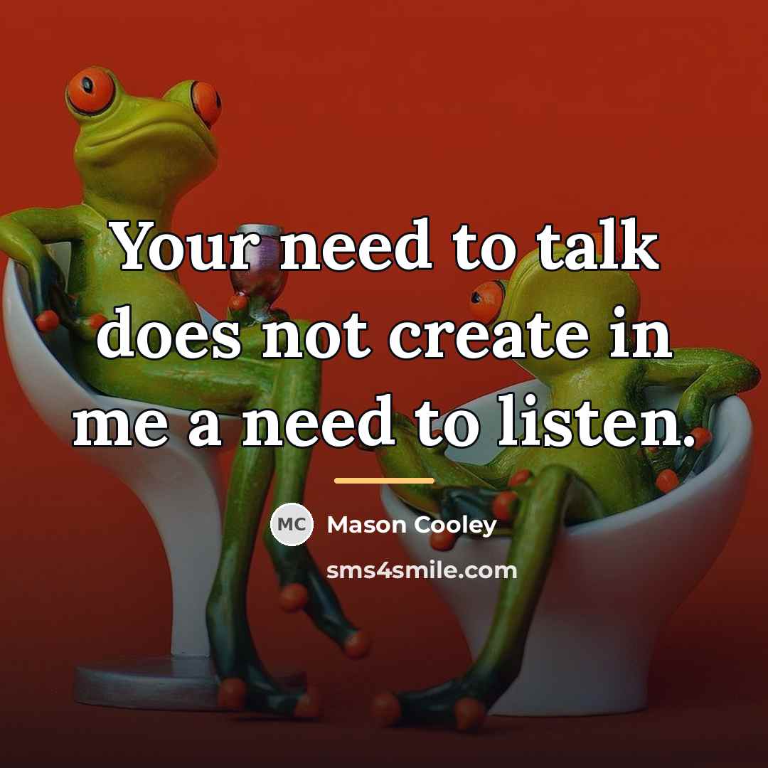 “Your need to talk does not create in me a…” quote by Mason Cooley