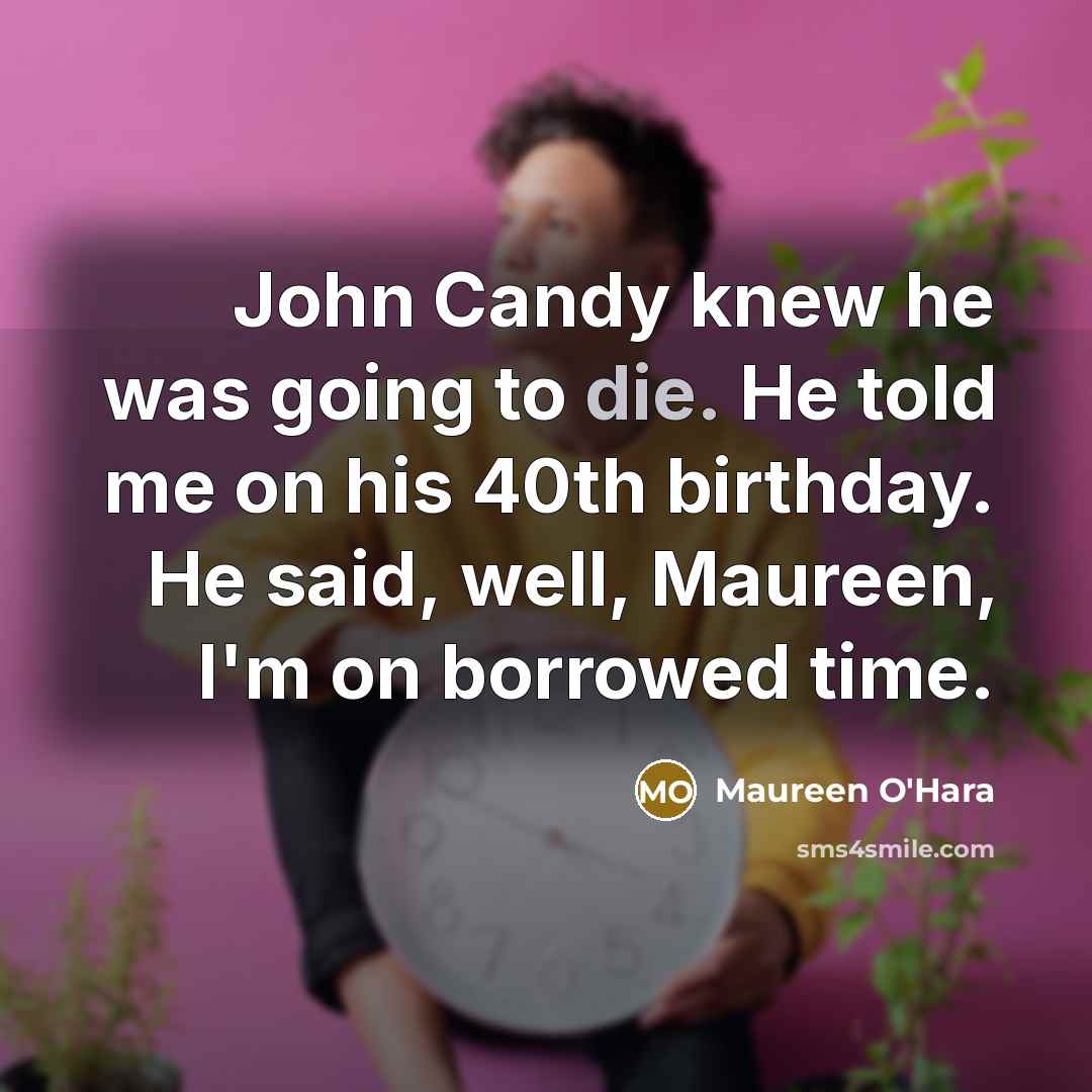 “John Candy knew he was going to die. He told…” quote by Maureen O'Hara