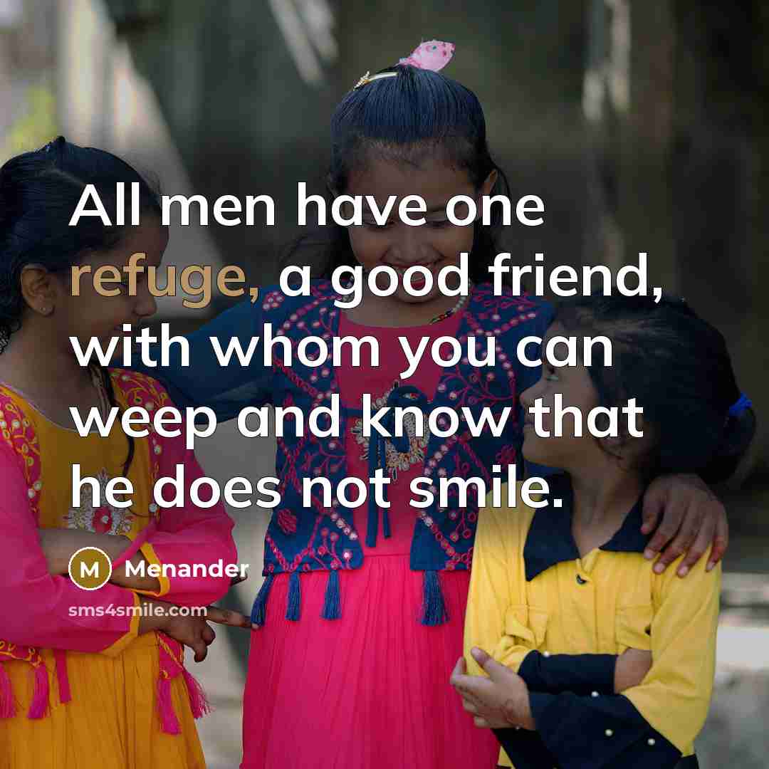“All men have one refuge, a good friend, with whom…” quote by Menander