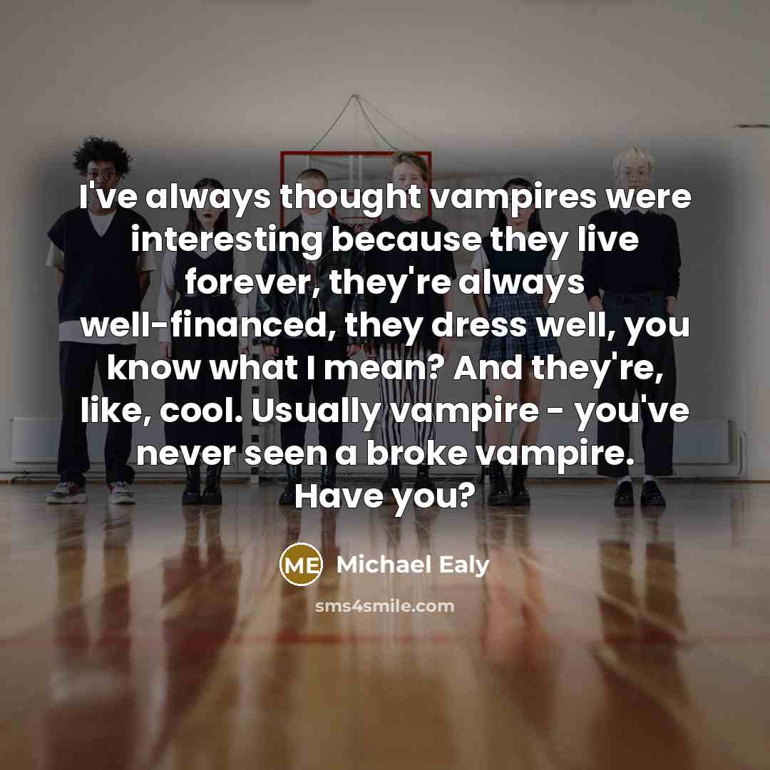 “I've always thought vampires were interesting because they live forever,…” quote by Michael Ealy