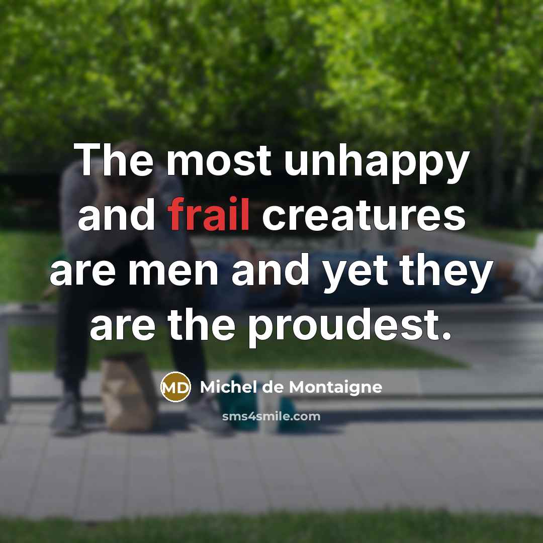 “The most unhappy and frail creatures are men and yet…” quote by Michel de Montaigne