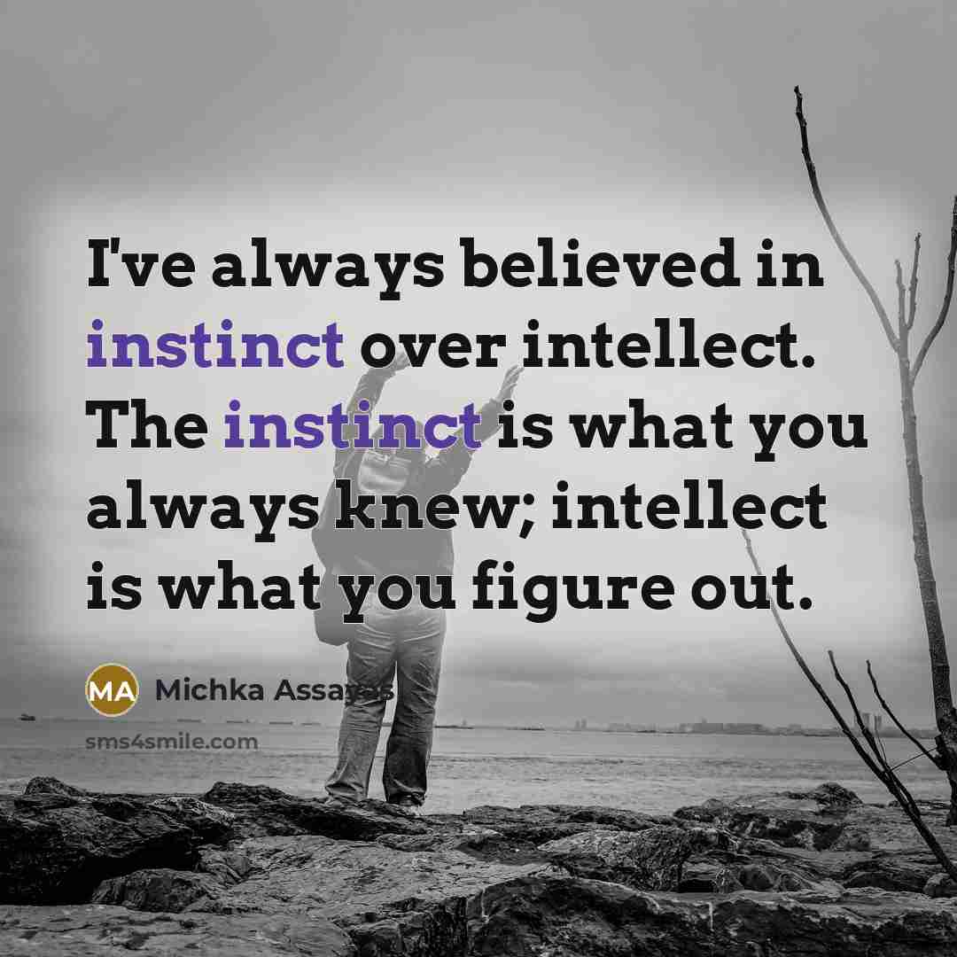 “I've always believed in instinct over intellect. The instinct is…” quote by Michka Assayas