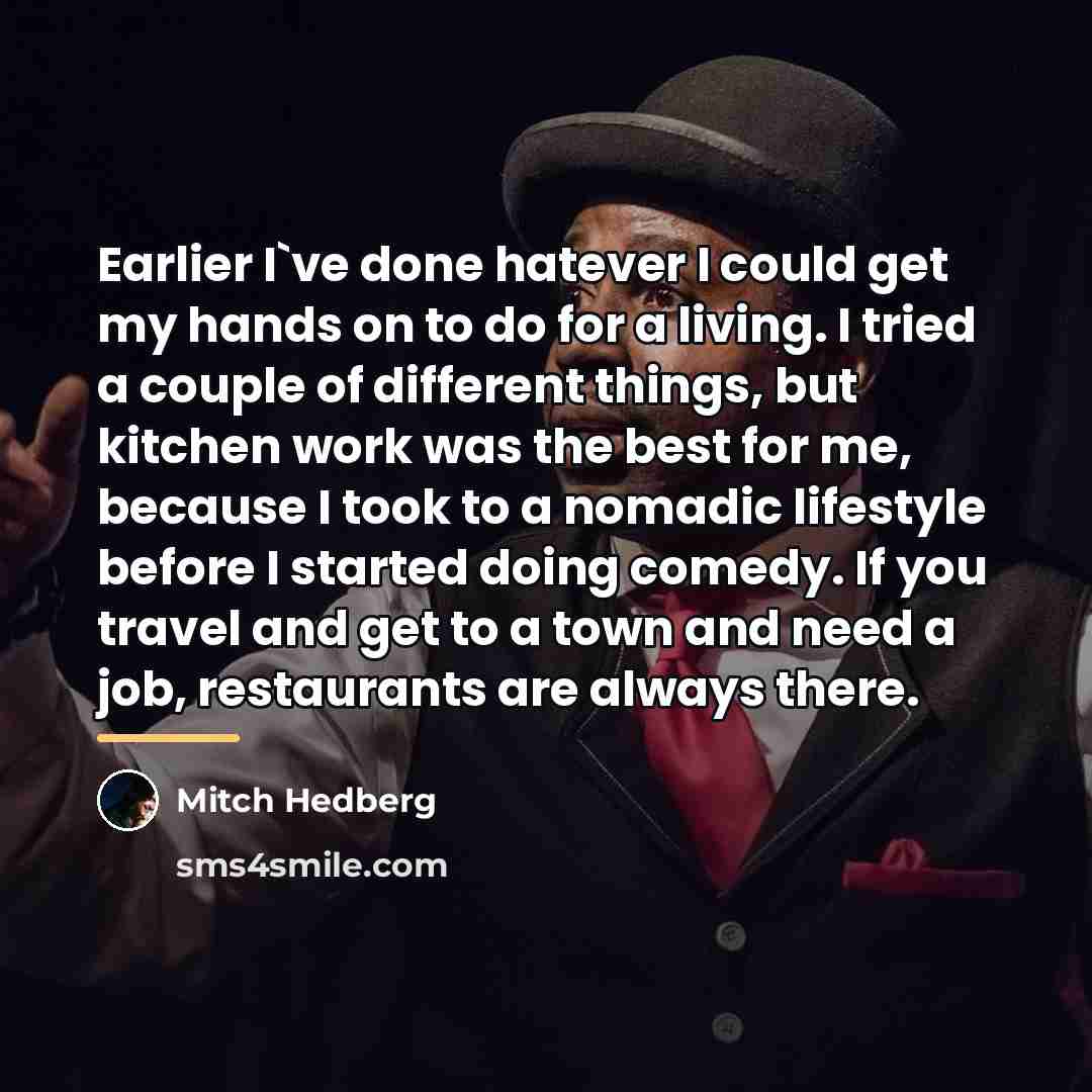 “Earlier I`ve done hatever I could get my hands on…” quote by Mitch Hedberg