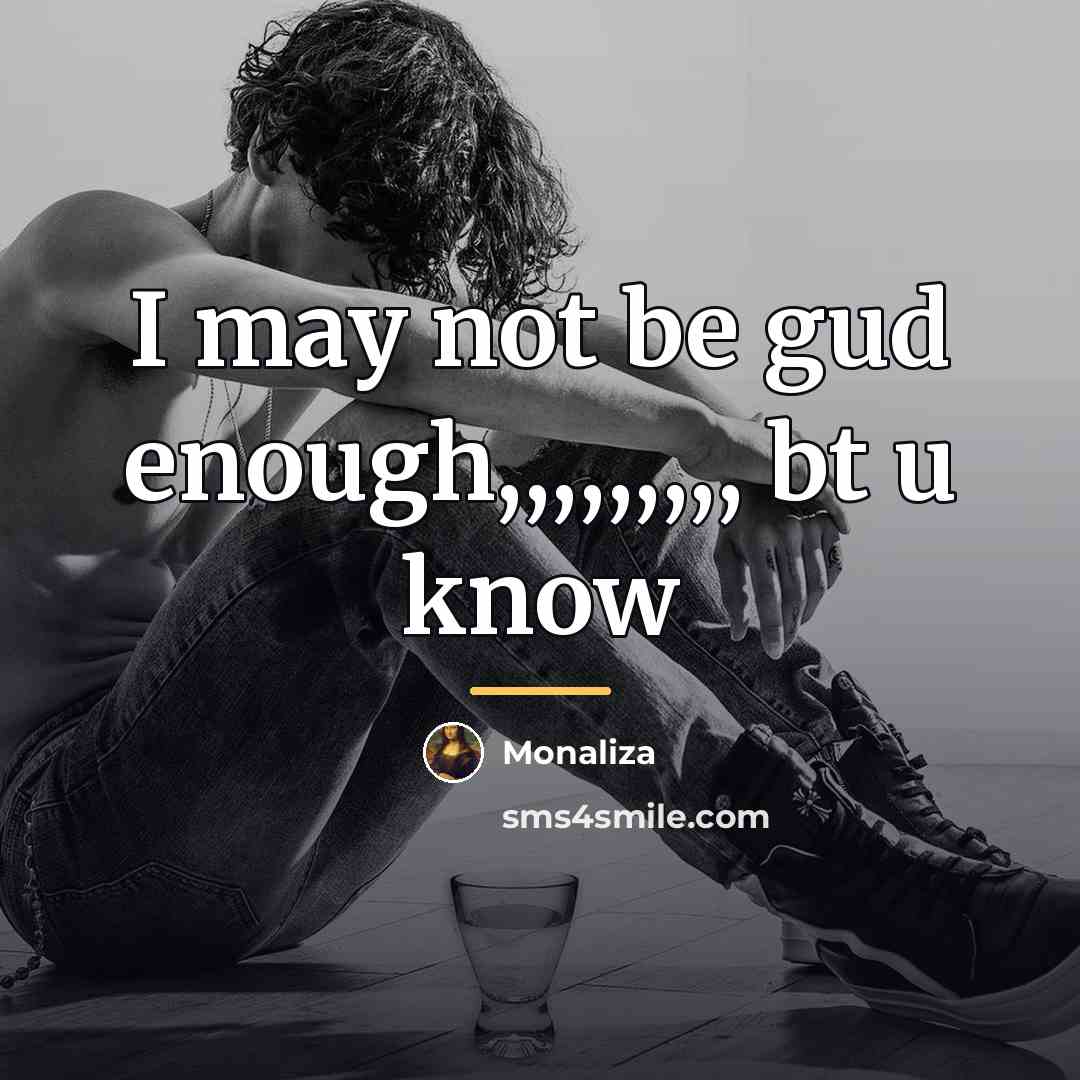 “I may not be gud enough,,,,,,,,, bt u know…” quote by Monaliza
