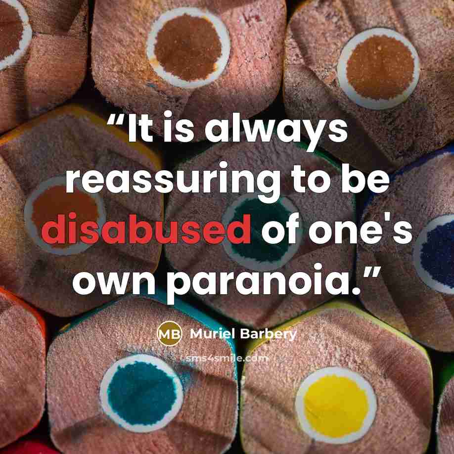 “It is always reassuring to be disabused of one's own paranoia.” quote by Muriel Barbery