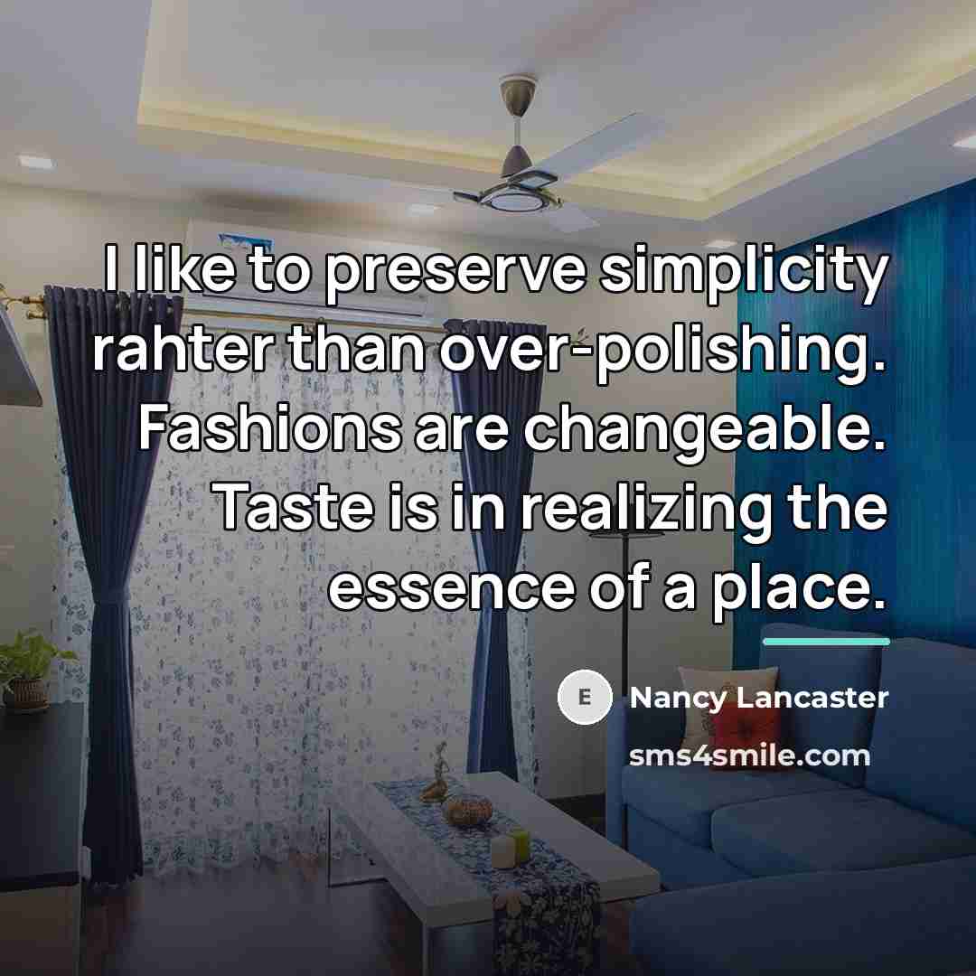 “I like to preserve simplicity rahter than over-polishing. Fashions are…” quote by Nancy Lancaster