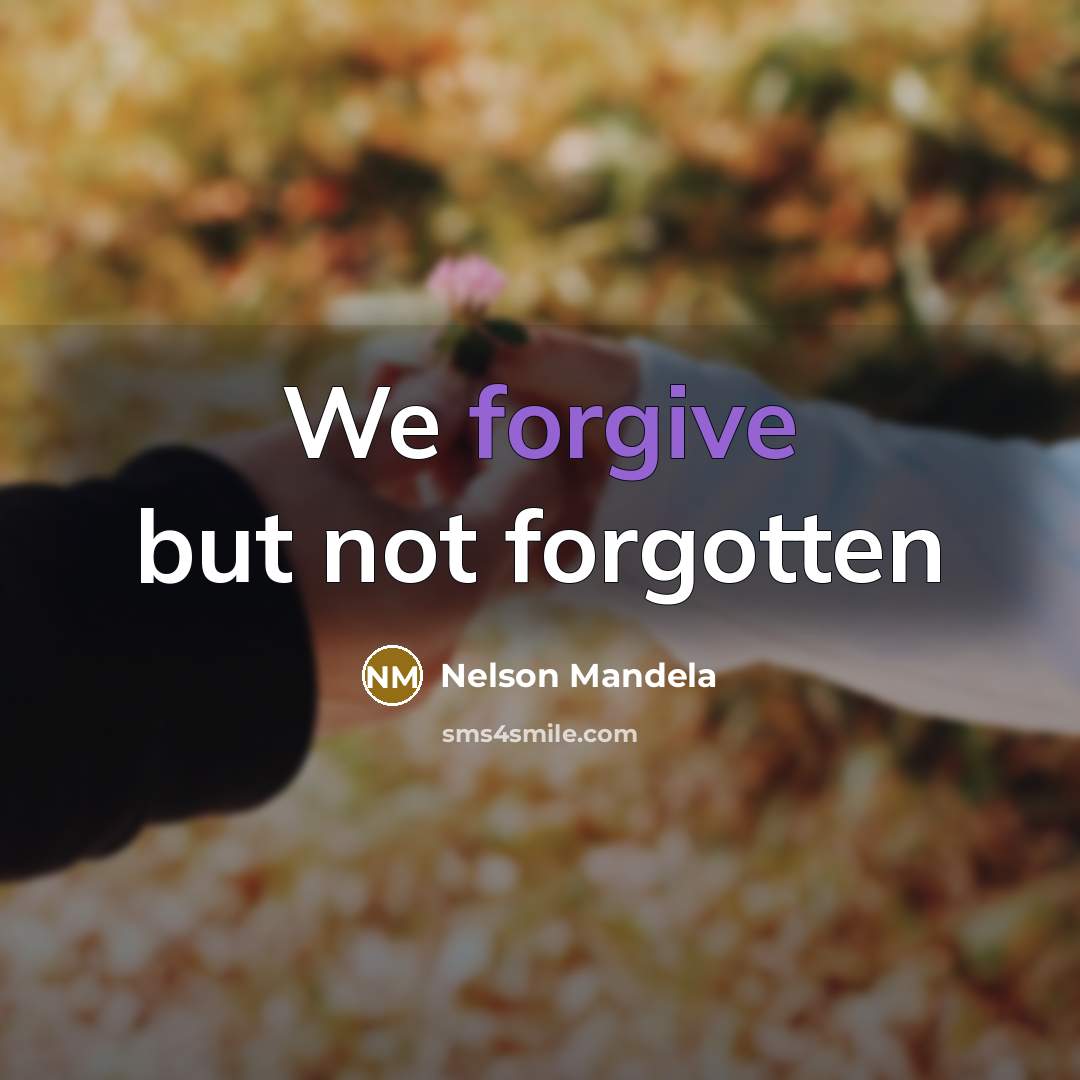 “We forgive but not forgotten…” quote by Nelson Mandela