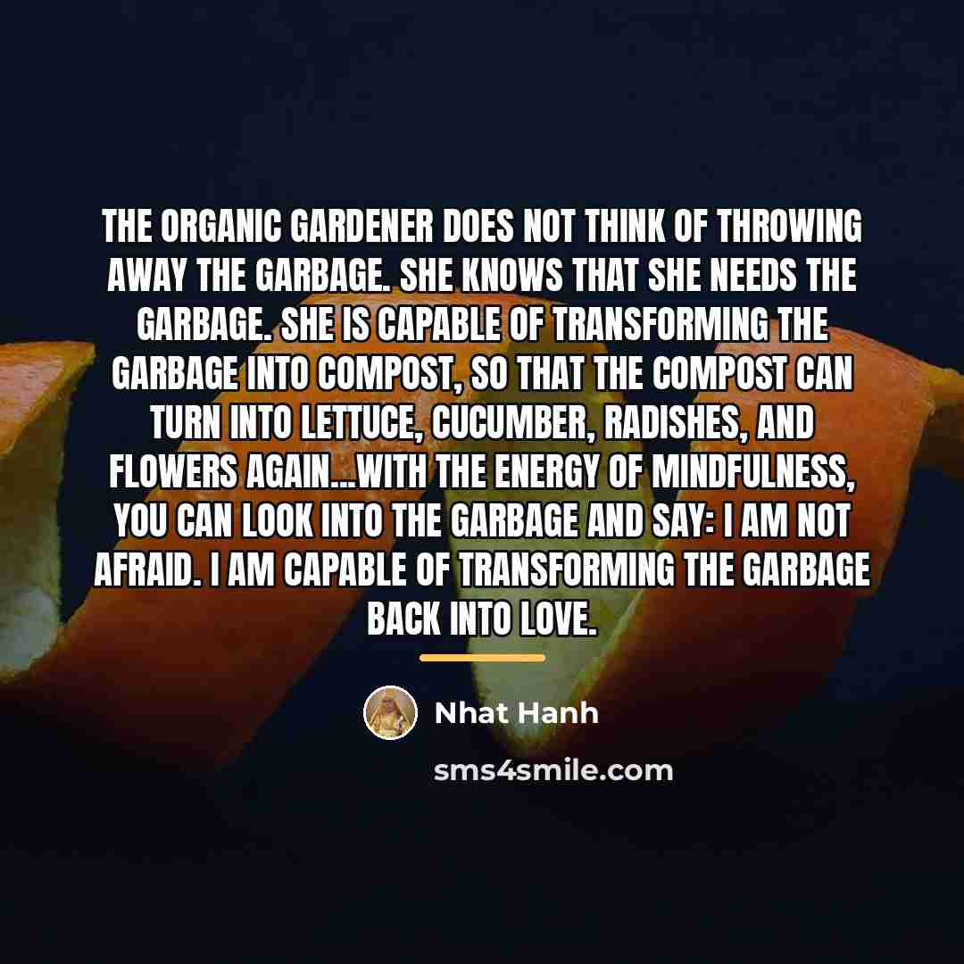 “The organic gardener does not think of throwing away the…” quote by Nhat Hanh