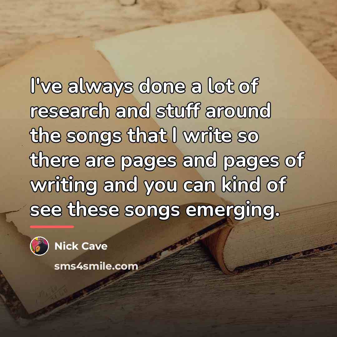 “I've always done a lot of research and stuff around…” quote by Nick Cave