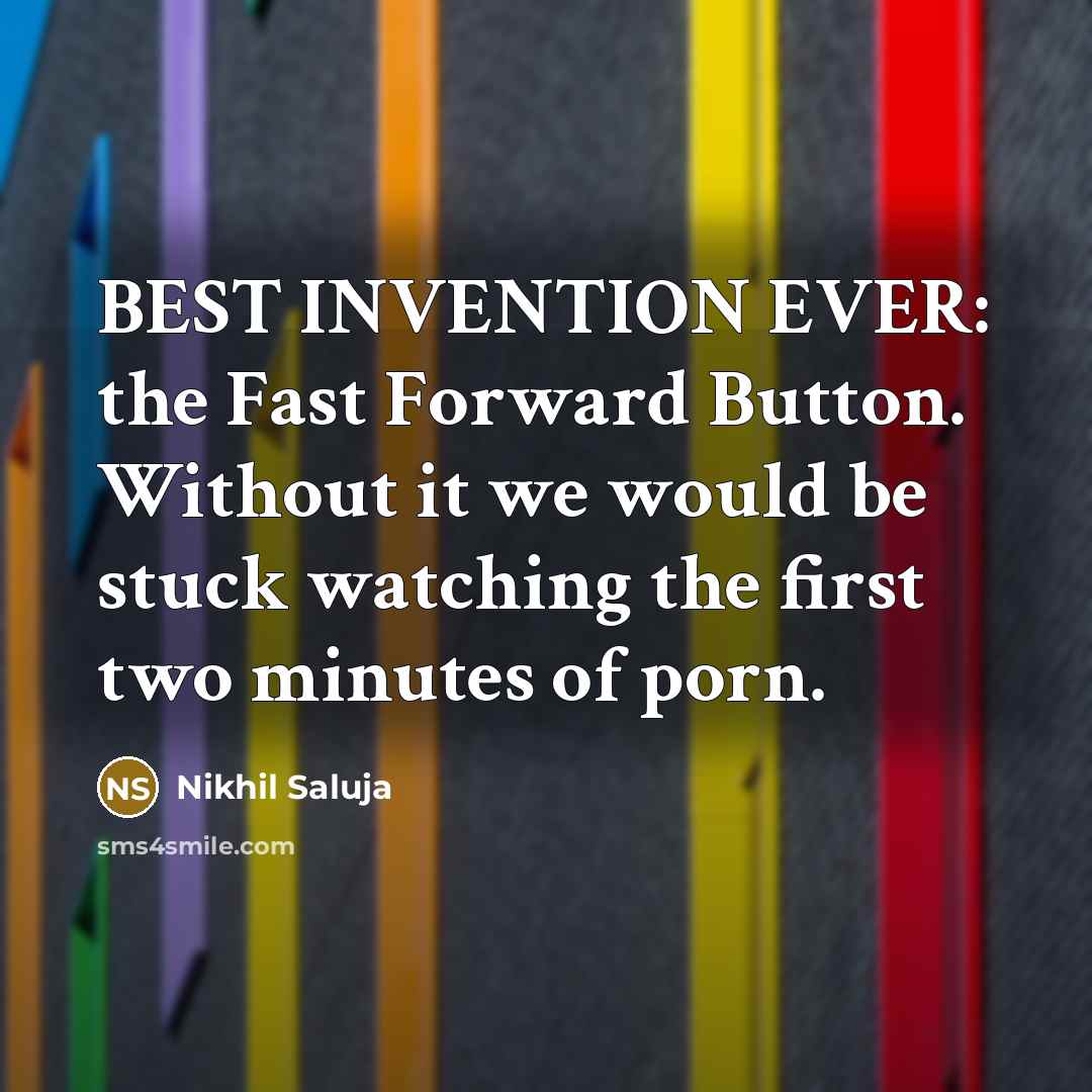 “BEST INVENTION EVER: the Fast Forward Button. Without it we…” quote by Nikhil Saluja