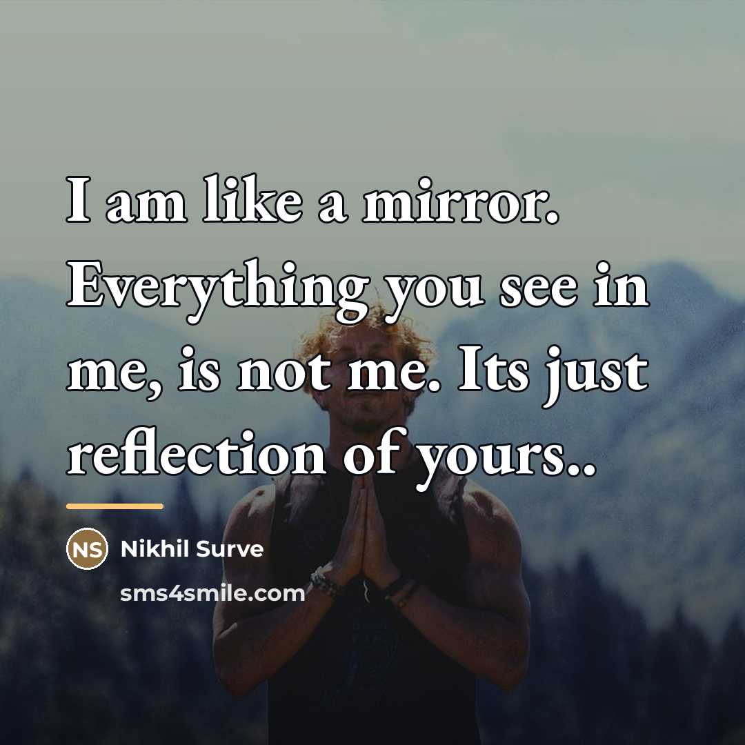 “I am like a mirror. Everything you see in me,…” quote by Nikhil Surve