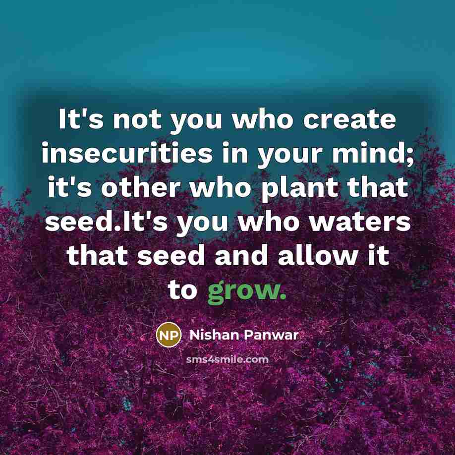 “It's not you who create insecurities in your mind; it's…” quote by Nishan Panwar
