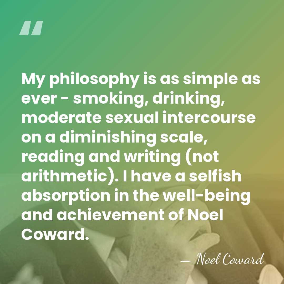 My philosophy is as simple as ever - smoking, drinking, moderate sexual&hellip; - Noel Coward