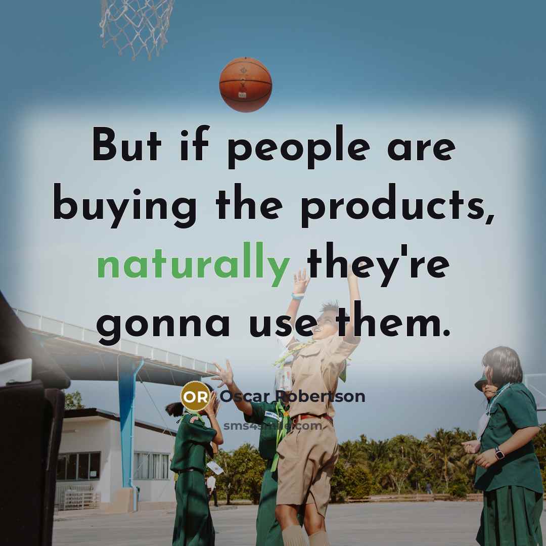 “But if people are buying the products, naturally they're gonna…” quote by Oscar Robertson