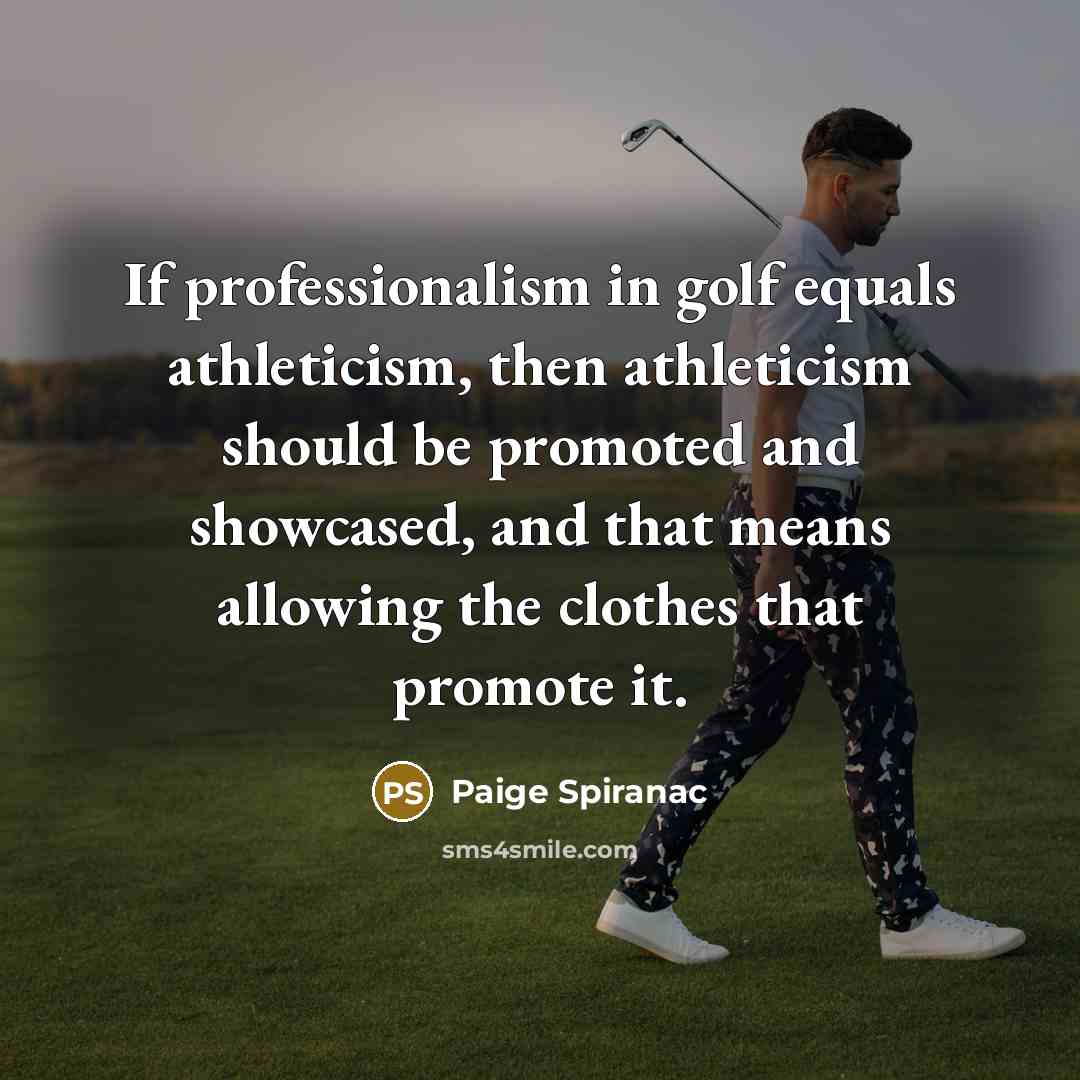 “If professionalism in golf equals athleticism, then athleticism should be…” quote by Paige Spiranac