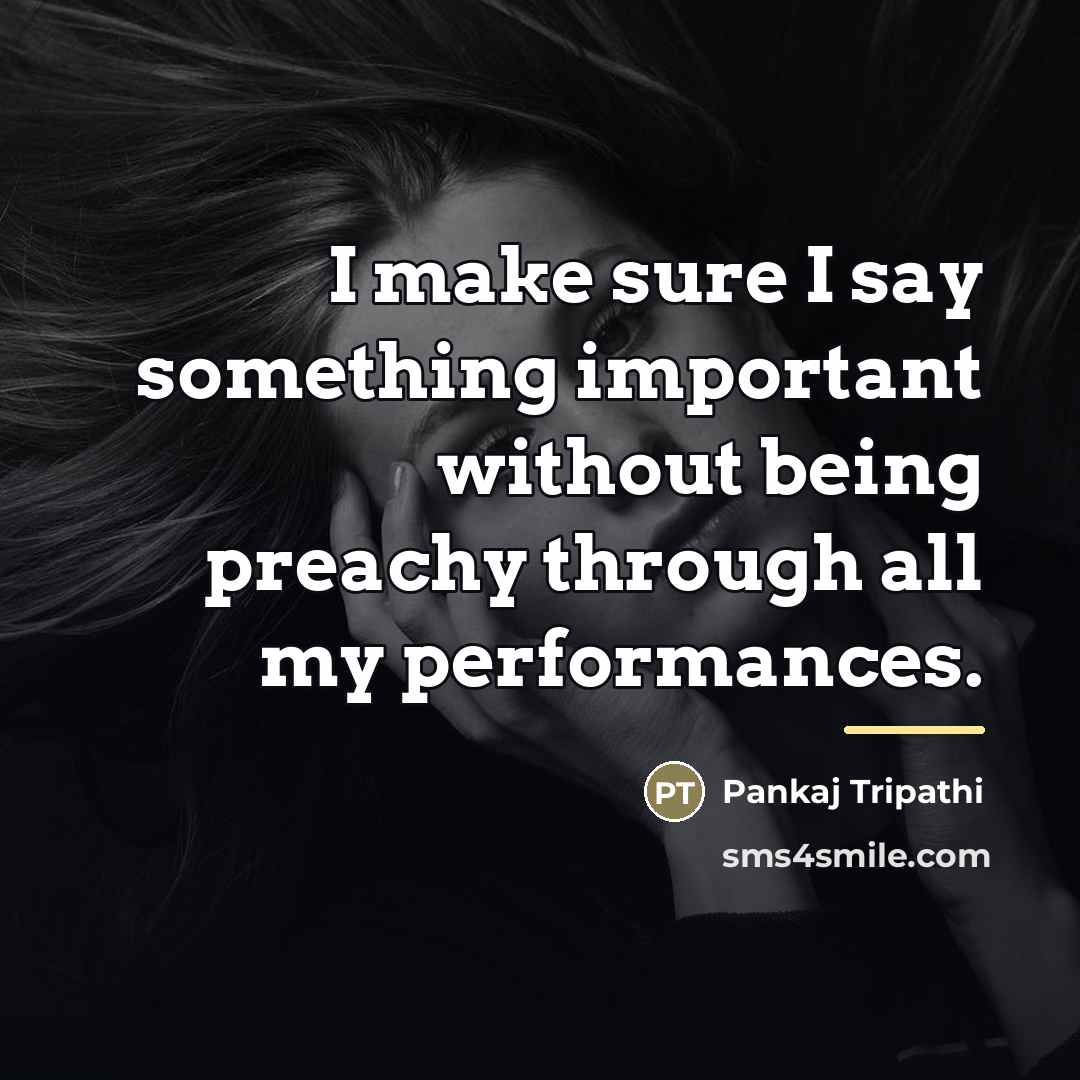 “I make sure I say something important without being preachy…” quote by Pankaj Tripathi