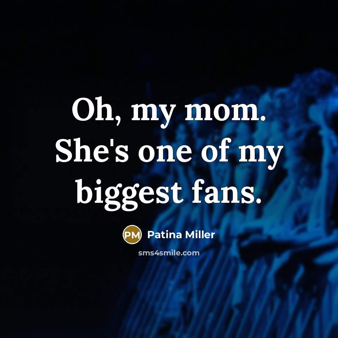 “Oh, my mom. She's one of my biggest fans.…” quote by Patina Miller