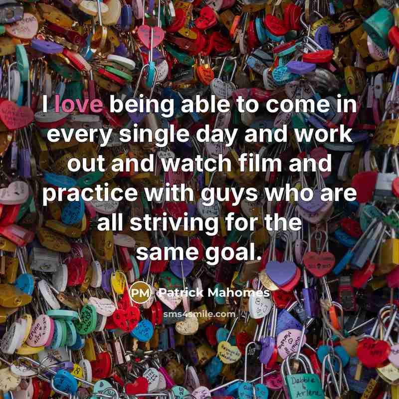 “I love being able to come in every single day…” quote by Patrick Mahomes