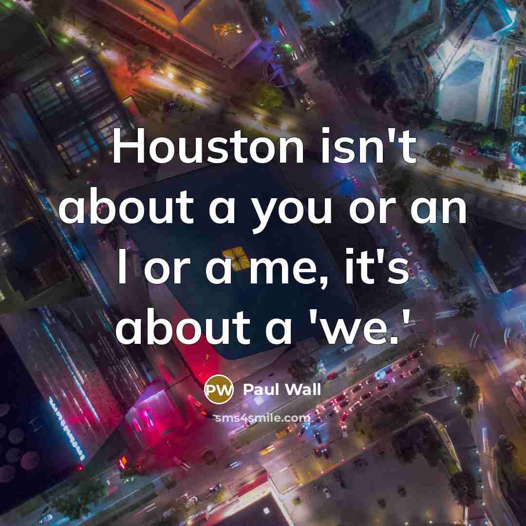 “Houston isn't about a you or an I or a…” quote by Paul Wall