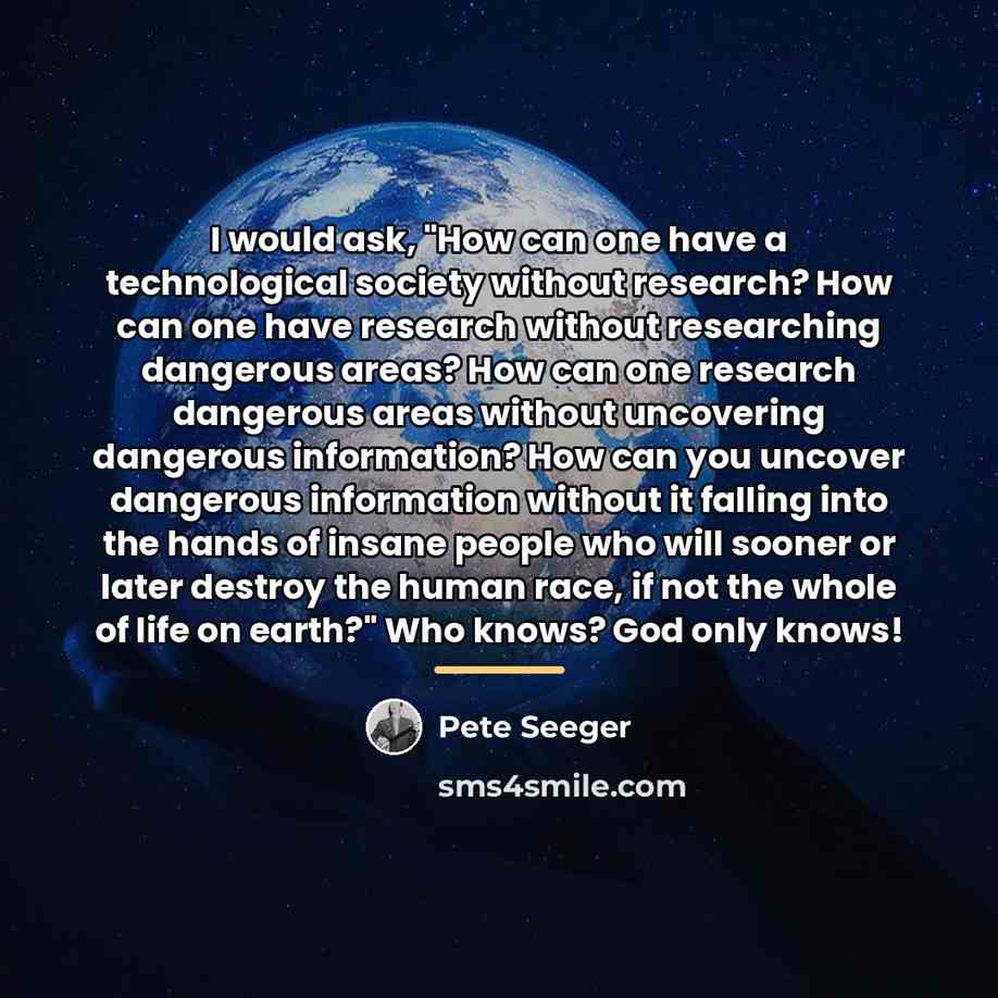 “I would ask, "How can one have a technological society…” quote by Pete Seeger