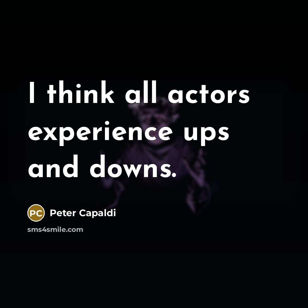 “I think all actors experience ups and downs.” quote by Peter Capaldi