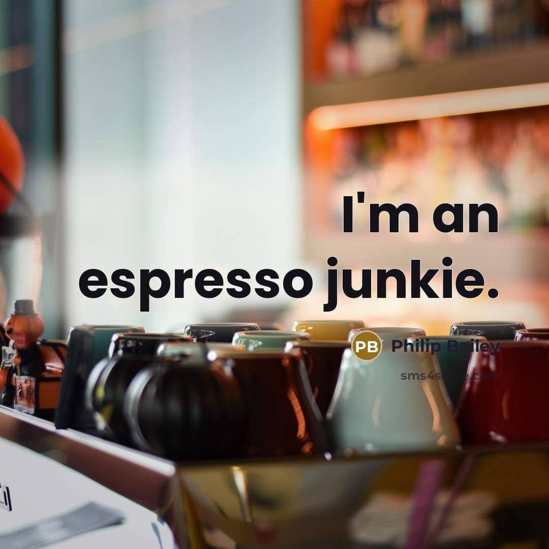 “I'm an espresso junkie.” quote by Philip Bailey