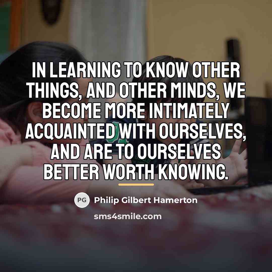 “In learning to know other things, and other minds, we…” quote by Philip Gilbert Hamerton