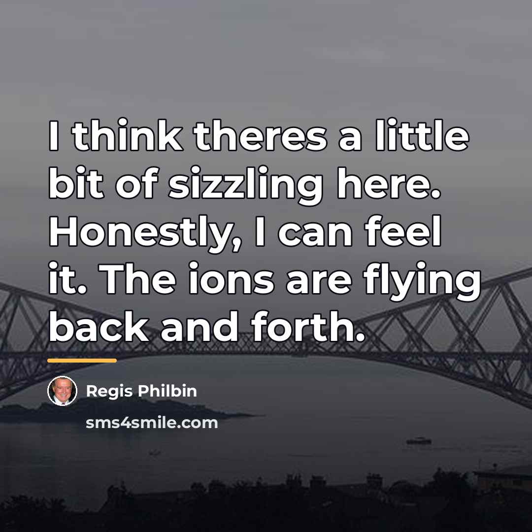 “I think theres a little bit of sizzling here. Honestly,…” quote by Regis Philbin