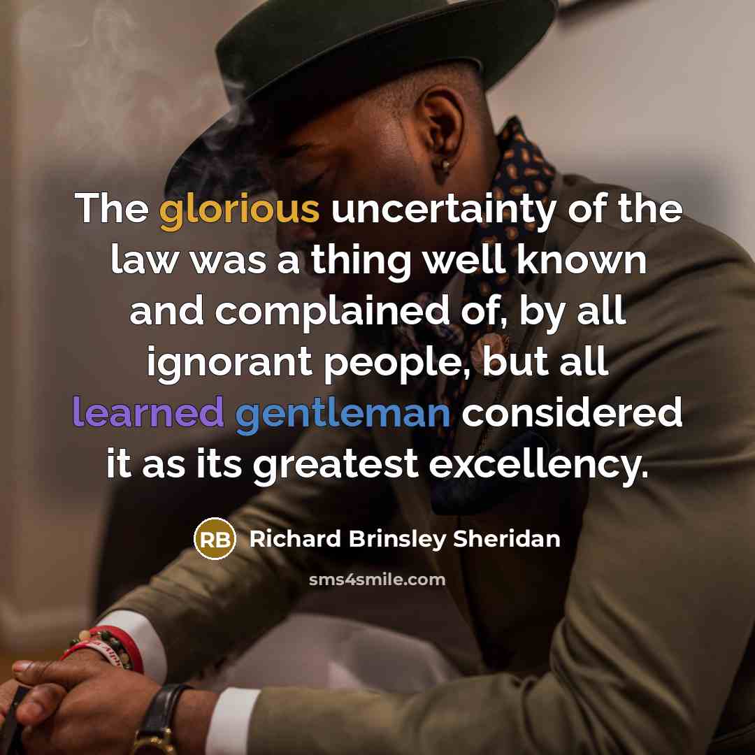 “The glorious uncertainty of the law was a thing well…” quote by Richard Brinsley Sheridan
