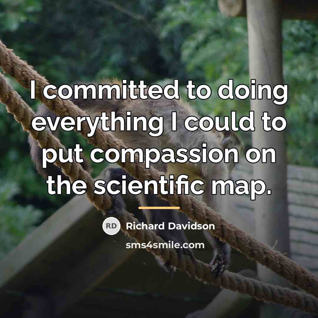 “I committed to doing everything I could to put compassion…” quote by Richard Davidson