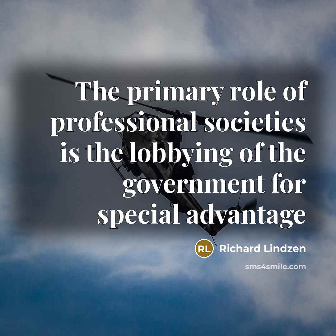 “The primary role of professional societies is the lobbying of…” quote by Richard Lindzen