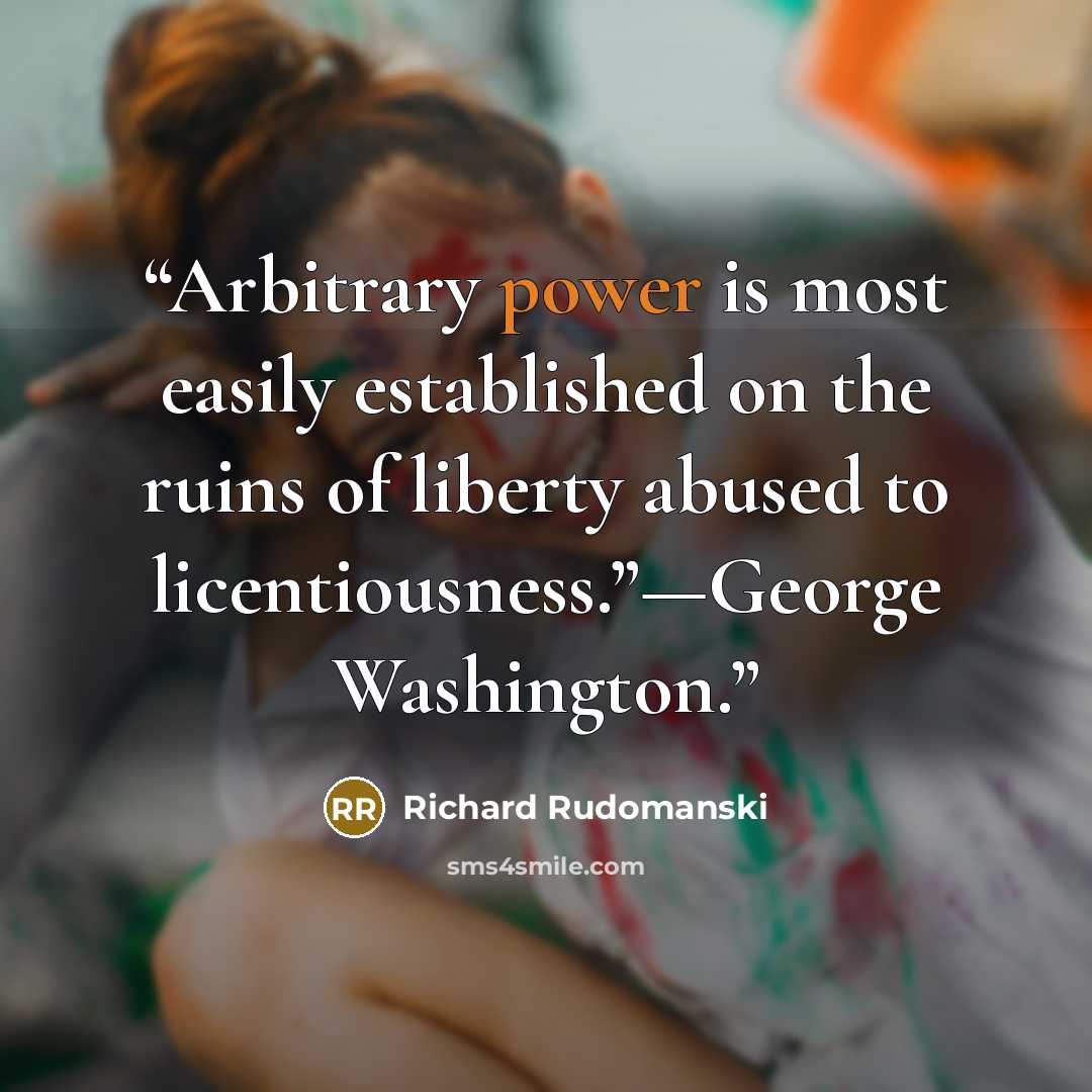 “Arbitrary power is most easily established on the ruins of liberty abused to licentiousness.”—George Washington.” quote by Richard Rudomanski