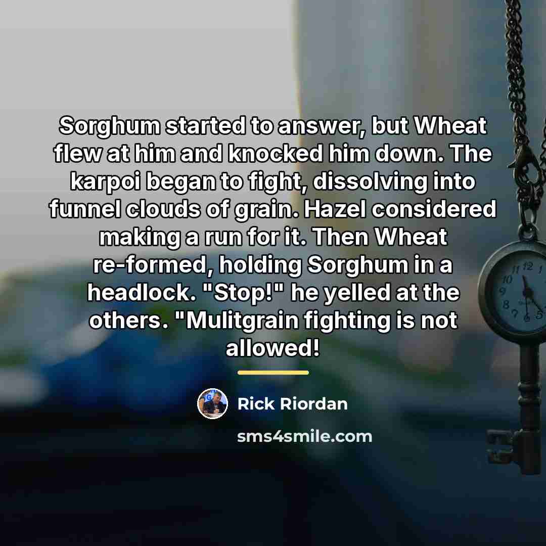“Sorghum started to answer, but Wheat flew at him and…” quote by Rick Riordan