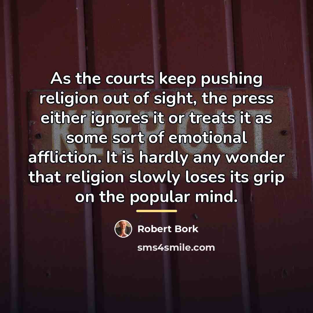 “As the courts keep pushing religion out of sight, the…” quote by Robert Bork