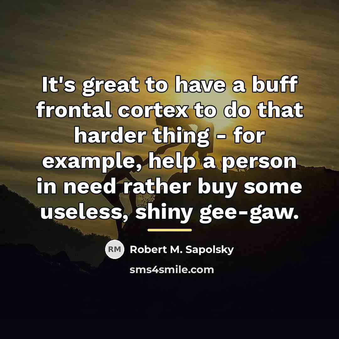 “It's great to have a buff frontal cortex to do…” quote by Robert M. Sapolsky