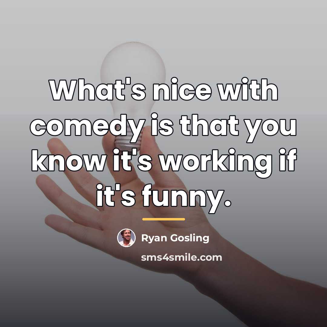 “What's nice with comedy is that you know it's working…” quote by Ryan Gosling